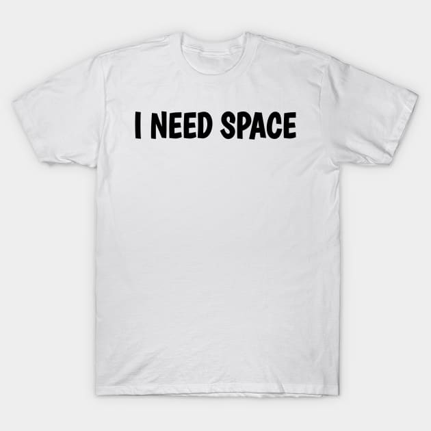 I Need Space T-Shirt by aybstore
